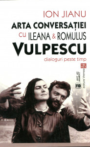 Arta conversației cu Ileana&Romulus Vulpescu: Dialoguri peste timp