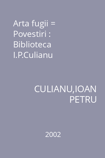 Arta fugii = Povestiri : Biblioteca I.P.Culianu