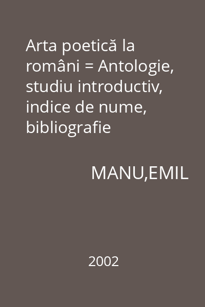Arta poetică la români = Antologie, studiu introductiv, indice de nume, bibliografie