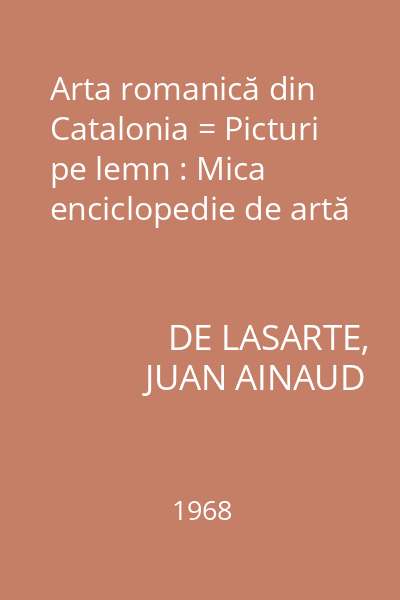 Arta romanică din Catalonia = Picturi pe lemn : Mica enciclopedie de artă