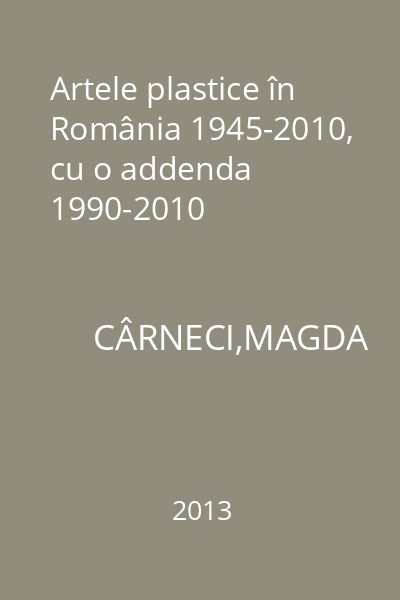 Artele plastice în România 1945-2010, cu o addenda 1990-2010