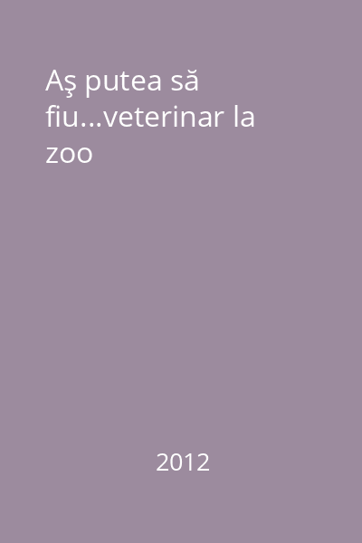 Aş putea să fiu...veterinar la zoo