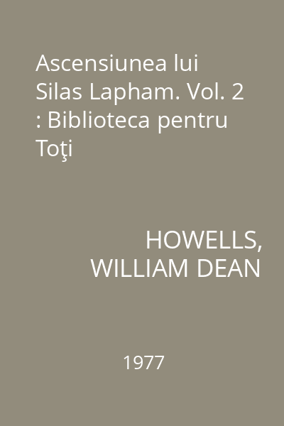 Ascensiunea lui Silas Lapham. Vol. 2 : Biblioteca pentru Toţi