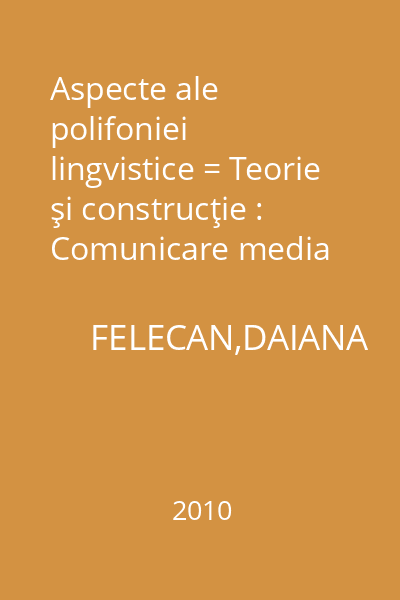 Aspecte ale polifoniei lingvistice = Teorie şi construcţie : Comunicare media