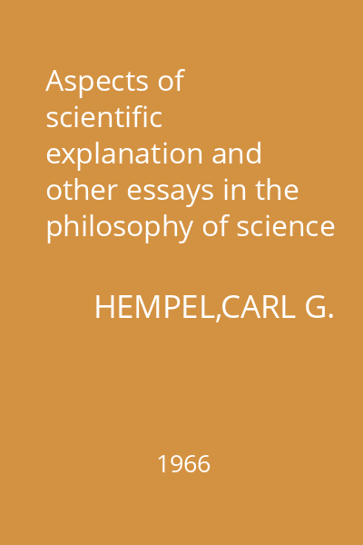 Aspects of scientific explanation and other essays in the philosophy of science