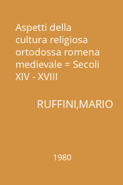 Aspetti della cultura religiosa ortodossa romena medievale = Secoli XIV - XVIII