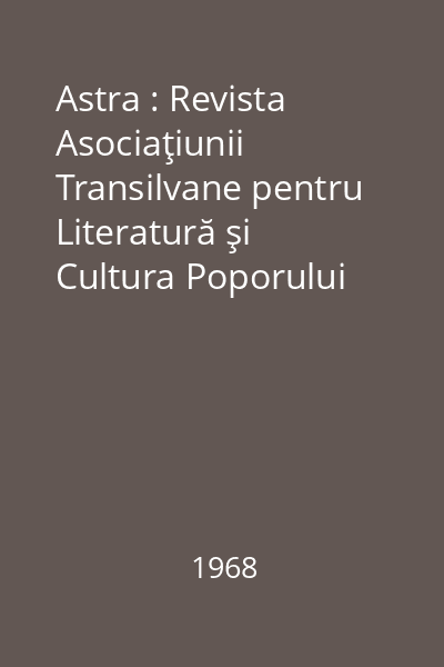 Astra : Revista Asociaţiunii Transilvane pentru Literatură şi Cultura Poporului Român. An IV, Nr. 1-12