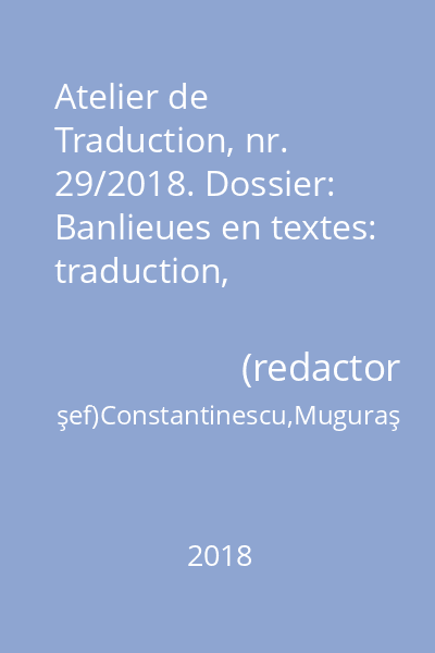 Atelier de Traduction, nr. 29/2018. Dossier: Banlieues en textes: traduction, adaption, reception nr. 29/2018