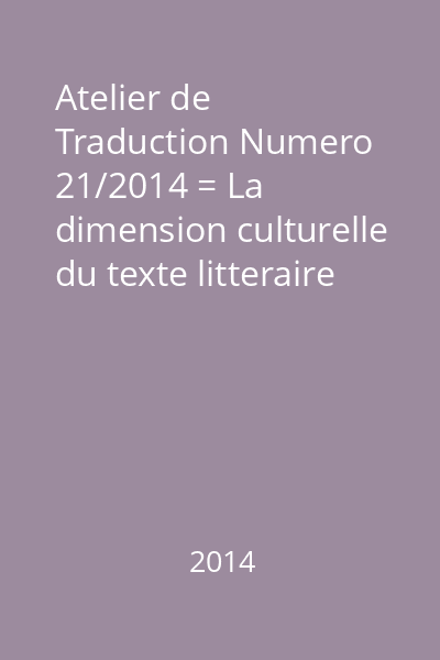 Atelier de Traduction Numero 21/2014 = La dimension culturelle du texte litteraire en traduction