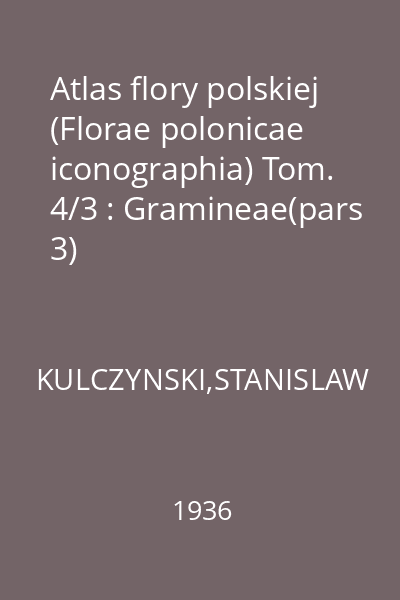 Atlas flory polskiej (Florae polonicae iconographia) Tom. 4/3 : Gramineae(pars 3)