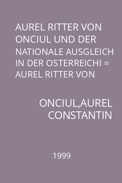 AUREL RITTER VON ONCIUL UND DER NATIONALE AUSGLEICH IN DER OSTERREICHI = AUREL RITTER VON ONCIUL UND DER NATIONALE AUSGLEICH IN DER OSTERREICHISCHEN BUKOVINA