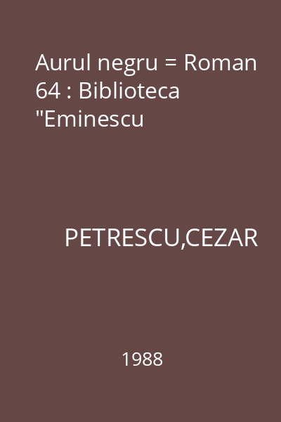 Aurul negru = Roman 64 : Biblioteca "Eminescu