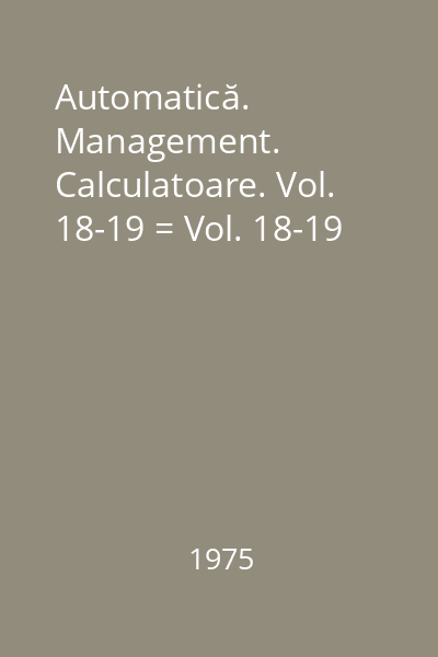 Automatică. Management. Calculatoare. Vol. 18-19 = Vol. 18-19