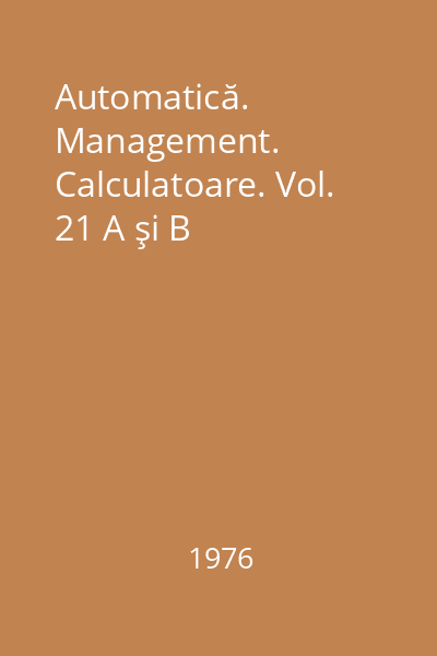 Automatică. Management. Calculatoare. Vol. 21 A şi B