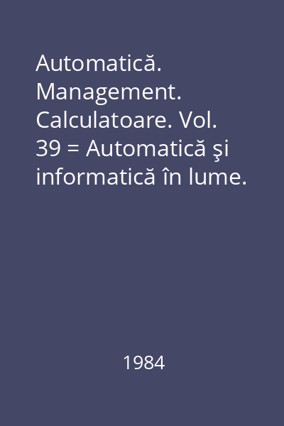 Automatică. Management. Calculatoare. Vol. 39 = Automatică şi informatică în lume. Alicaţii din Japonia. Partea a II-a