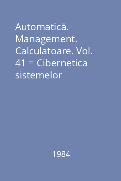 Automatică. Management. Calculatoare. Vol. 41 = Cibernetica sistemelor industriale. (2)