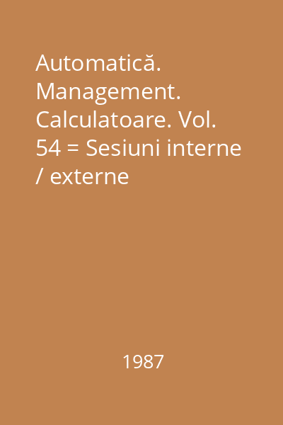 Automatică. Management. Calculatoare. Vol. 54 = Sesiuni interne / externe
