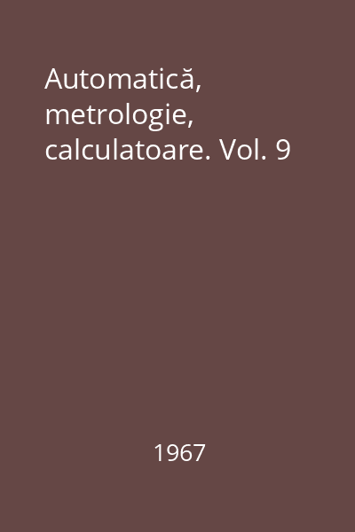 Automatică, metrologie, calculatoare. Vol. 9
