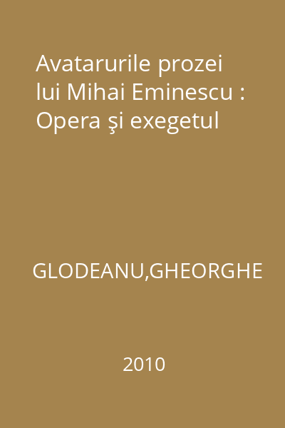 Avatarurile prozei lui Mihai Eminescu : Opera şi exegetul