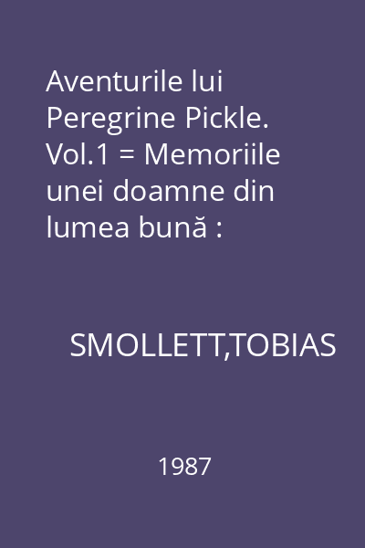 Aventurile lui Peregrine Pickle. Vol.1 = Memoriile unei doamne din lumea bună : Clasicio Literaturii Universale
