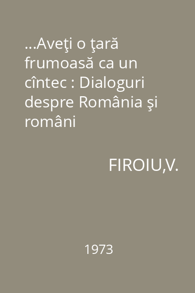 ...Aveţi o ţară frumoasă ca un cîntec : Dialoguri despre România şi români
