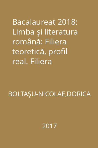 Bacalaureat 2018: Limba şi literatura română: Filiera teoretică, profil real. Filiera tehnologică; filiera vocaţională-toate profilurile, cu excepţia profilului pedagogic