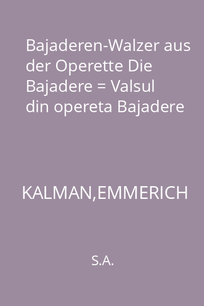 Bajaderen-Walzer aus der Operette Die Bajadere = Valsul din opereta Bajadere
