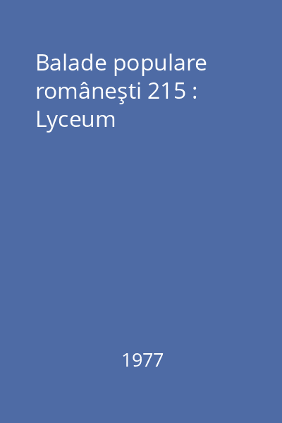 Balade populare româneşti 215 : Lyceum