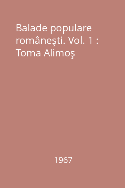 Balade populare româneşti. Vol. 1 : Toma Alimoş