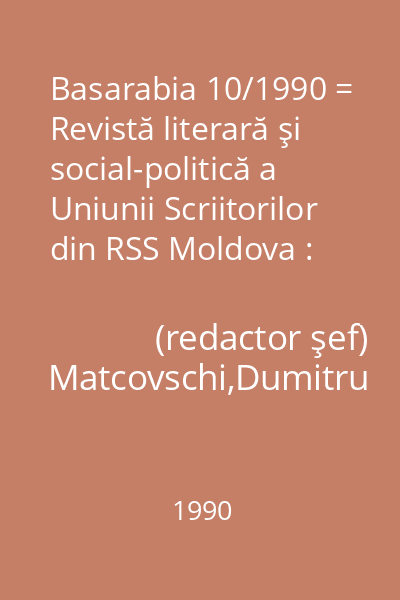 Basarabia 10/1990 = Revistă literară şi social-politică a Uniunii Scriitorilor din RSS Moldova : Apare din 1931