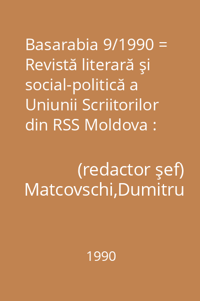 Basarabia 9/1990 = Revistă literară şi social-politică a Uniunii Scriitorilor din RSS Moldova : Apare din 1931