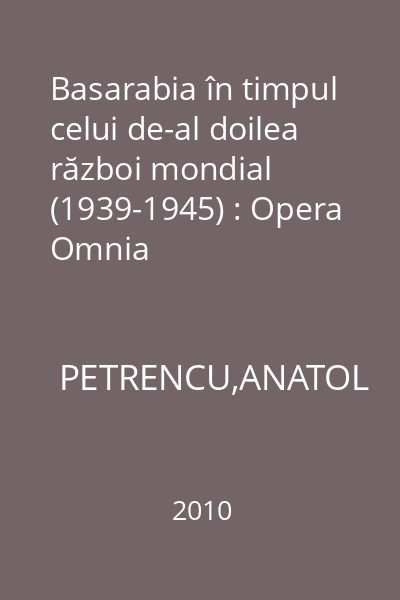 Basarabia în timpul celui de-al doilea război mondial (1939-1945) : Opera Omnia