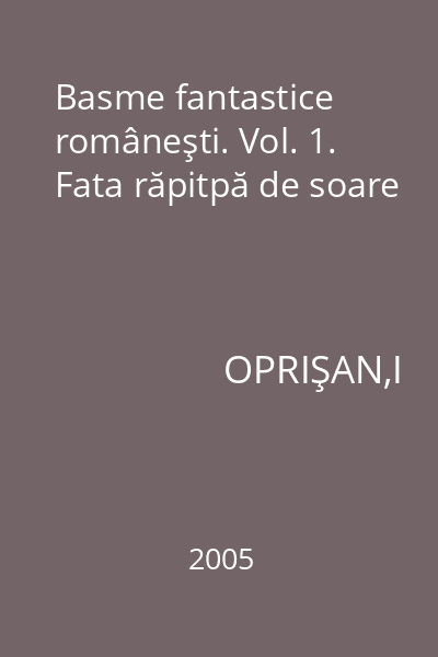 Basme fantastice româneşti. Vol. 1. Fata răpitpă de soare