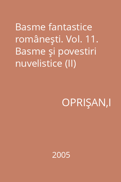 Basme fantastice româneşti. Vol. 11. Basme şi povestiri nuvelistice (II)