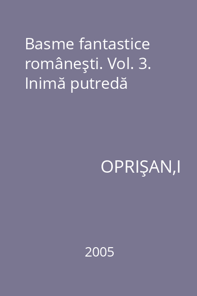 Basme fantastice româneşti. Vol. 3. Inimă putredă