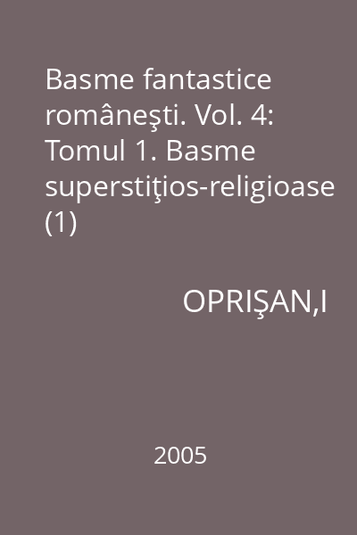 Basme fantastice româneşti. Vol. 4: Tomul 1. Basme superstiţios-religioase (1)