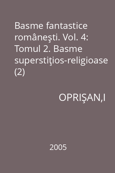 Basme fantastice româneşti. Vol. 4: Tomul 2. Basme superstiţios-religioase (2)