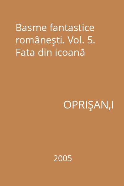 Basme fantastice româneşti. Vol. 5. Fata din icoană