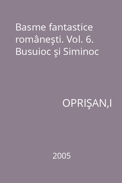 Basme fantastice româneşti. Vol. 6. Busuioc şi Siminoc