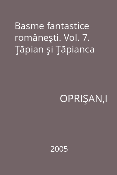Basme fantastice româneşti. Vol. 7. Ţăpian şi Ţăpianca