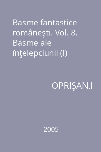 Basme fantastice româneşti. Vol. 8. Basme ale înţelepciunii (I)