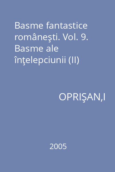 Basme fantastice româneşti. Vol. 9. Basme ale înţelepciunii (II)
