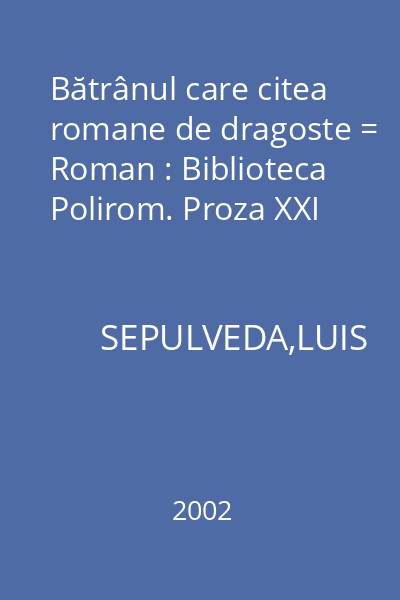 Bătrânul care citea romane de dragoste = Roman : Biblioteca Polirom. Proza XXI