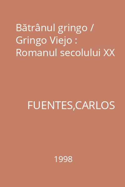 Bătrânul gringo / Gringo Viejo : Romanul secolului XX