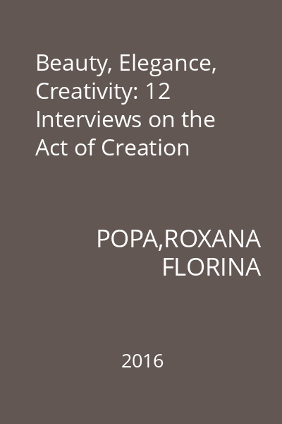 Beauty, Elegance, Creativity: 12 Interviews on the Act of Creation