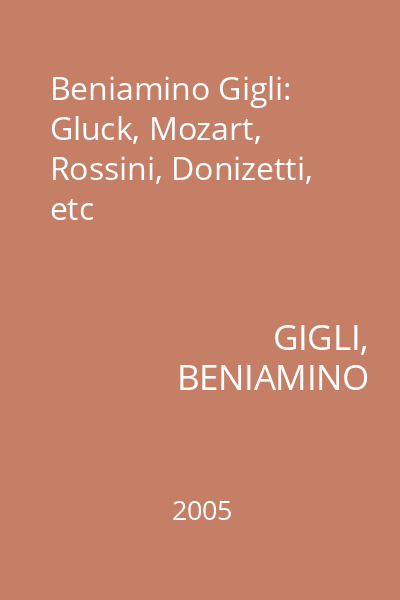 Beniamino Gigli: Gluck, Mozart, Rossini, Donizetti, etc
