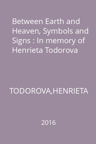 Between Earth and Heaven, Symbols and Signs : In memory of Henrieta Todorova