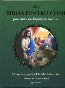 Biblia pentru copii povestită de Părintele Necula : Minunile și Parabolele Mântuitorului