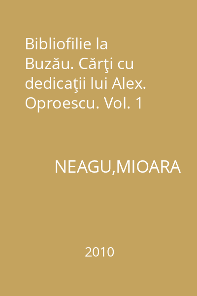 Bibliofilie la Buzău. Cărţi cu dedicaţii lui Alex. Oproescu. Vol. 1