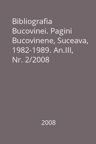 Bibliografia Bucovinei. Pagini Bucovinene, Suceava, 1982-1989. An.III, Nr. 2/2008